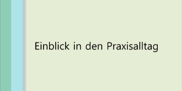 Einblick in den Praxisalltag Einblick in den Praxisalltag